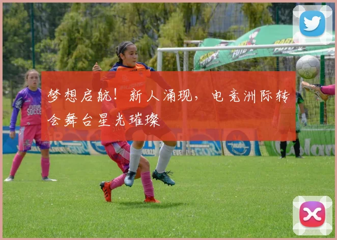 梦想启航！新人涌现，电竞洲际转会舞台星光璀璨