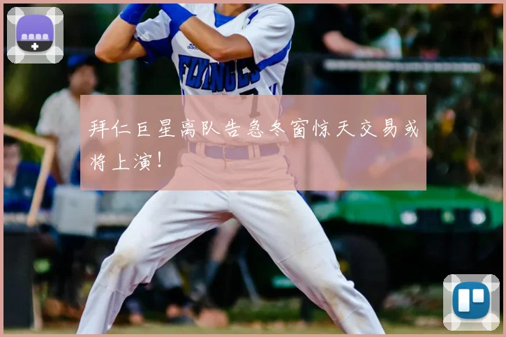 拜仁巨星离队告急冬窗惊天交易或将上演！