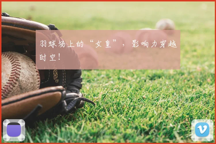 羽球场上的“女皇”，影响力穿越时空！