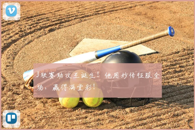 J联赛助攻王诞生!他用妙传征服全场,赢得满堂彩!